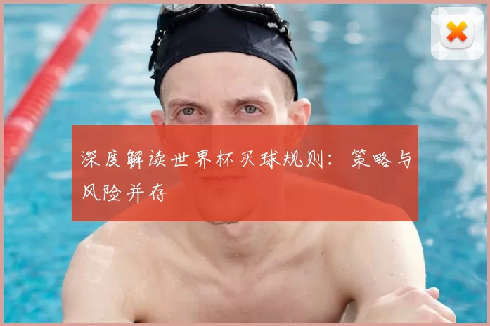 深度解读世界杯买球规则:策略与风险并存