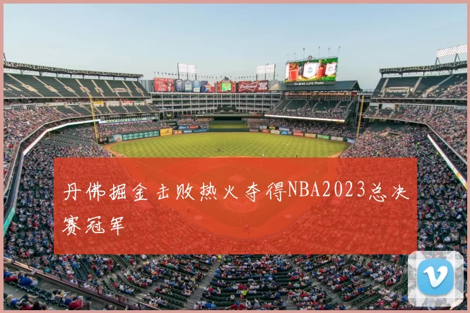 丹佛掘金击败热火夺得NBA2023总决赛冠军