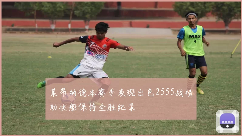 莱昂纳德本赛季表现出色2555战绩助快船保持全胜纪录
