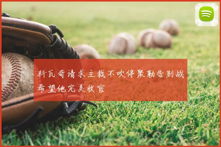 科瓦奇请求主裁不吹停聚勒告别战希望他完美收官