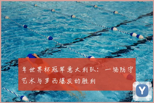 年世界杯冠军意大利队:一场防守艺术与罗西爆发的胜利